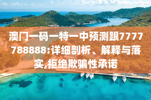 澳門一碼一特一中預(yù)測(cè)跟7777788888:詳細(xì)剖析、解釋與落實(shí),拒絕欺騙性承諾四川好木優(yōu)材家居有限公司