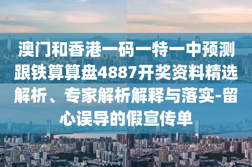 澳門和香港一碼一特一中預(yù)測跟鐵算算盤4887開獎資料精選解析、專四川好木優(yōu)材家居有限公司家解析解釋與落實(shí)-留心誤導(dǎo)的假宣傳單