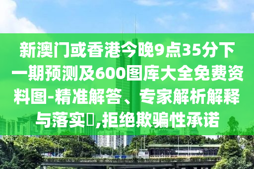新澳門或香港今晚9點35分下一期預(yù)測及600圖庫大全免費資料圖-精準(zhǔn)解答、專家解析解釋與落實?,拒絕欺騙性承諾四川好木優(yōu)材家居有限公司