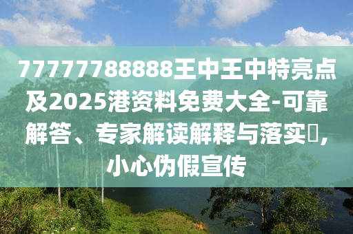 77777788888王中王中特四川好木優(yōu)材家居有限公司亮點(diǎn)及2025港資料免費(fèi)大全-可靠解答、專家解讀解釋與落實(shí)?,小心偽假宣傳