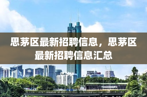 思茅區(qū)最新招聘信息，思茅區(qū)最新招聘信息匯總四川好木優(yōu)材家居有限公司