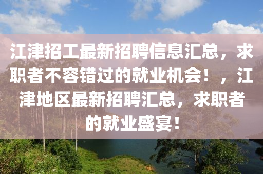 江津招工最新招聘信息匯總，求職者不容錯過的就業(yè)機會！，江津地區(qū)最新招聘匯總，求職者的就業(yè)盛宴！四川好木優(yōu)材家居有限公司