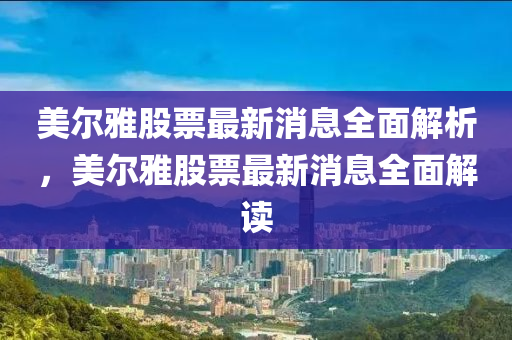 美爾雅股票最新消息全面解析，美爾雅股票最新消息全面解讀四川好木優(yōu)材家居有限公司