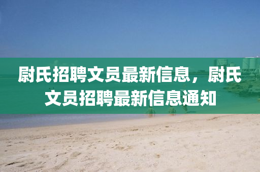 尉氏招聘文員最新信息，尉氏文員招聘最新信息通知四川好木優(yōu)材家居有限公司