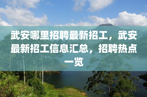 武安哪里招聘最新招工，武四川好木優(yōu)材家居有限公司安最新招工信息匯總，招聘熱點(diǎn)一覽