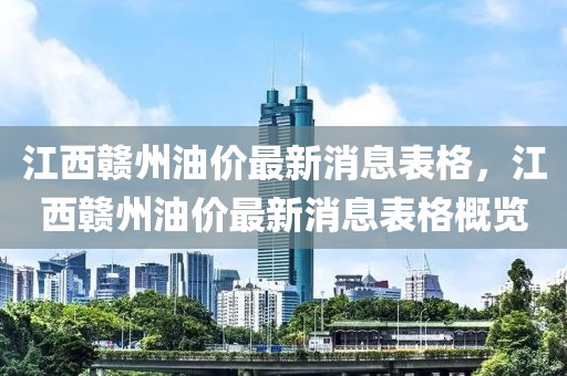 江西贛州油價最新消息表格，江西贛州油價最新消息表格概覽