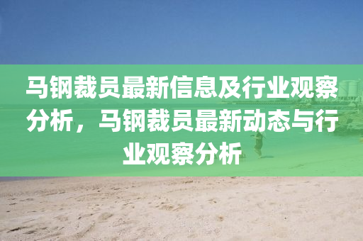 馬鋼裁員最新信息及行業(yè)觀察分析，馬鋼裁員最新動態(tài)與行業(yè)觀察分析
