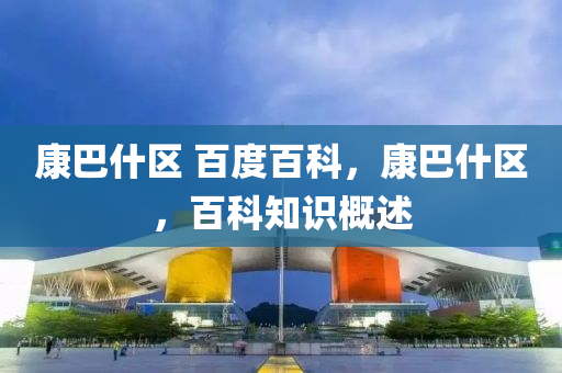 康巴什區(qū) 百度百科，康巴什區(qū)，百科知識概述