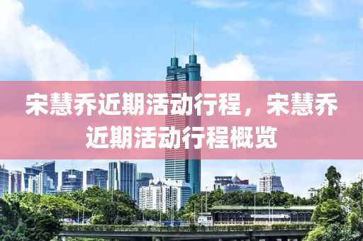 宋慧喬近期活動行程，宋慧喬近期活動行程概覽