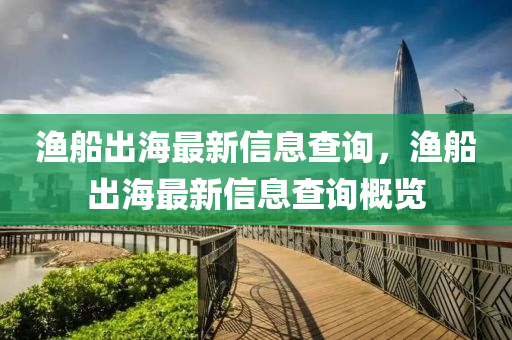 漁船出海最新信息查詢，漁船出海最新信息查詢概覽