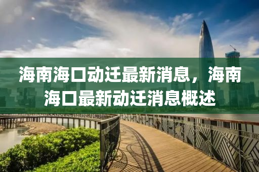 海南?？趧舆w最新消息，海南?？谧钚聞舆w消息概述