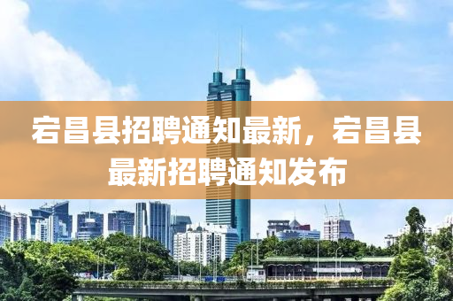 宕昌縣招聘通知最新，宕昌縣最新招聘通知發(fā)布