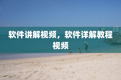 軟件講解視頻，軟件詳解教程視頻