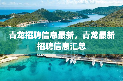 青龍招聘信息最新，青龍最新招聘信息匯總