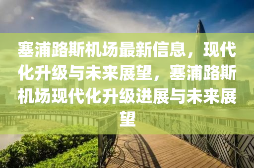塞浦路斯機(jī)場(chǎng)最新信息，現(xiàn)代化升級(jí)與未來(lái)展望，塞浦路斯機(jī)場(chǎng)現(xiàn)代化升級(jí)進(jìn)展與未來(lái)展望