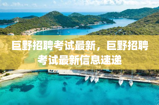 巨野招聘考試最新，巨野招聘考試最新信息速遞