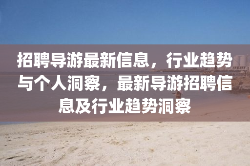 招聘導(dǎo)游最新信息，行業(yè)趨勢(shì)與個(gè)人洞察，最新導(dǎo)游招聘信息及行業(yè)趨勢(shì)洞察