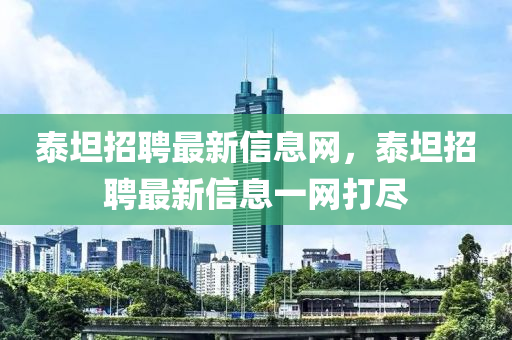 泰坦招聘最新信息網(wǎng)，泰坦招聘最新信息一網(wǎng)打盡