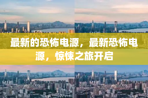 最新的恐怖電源，最新恐怖電源，驚悚之旅開啟