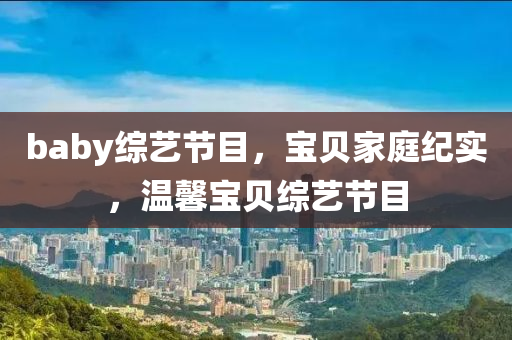 baby綜藝節(jié)目，寶貝家庭紀實，溫馨寶貝綜藝節(jié)目