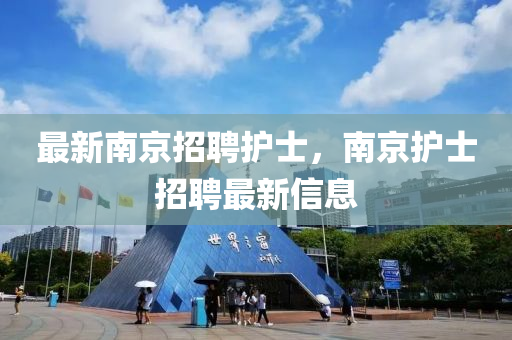 最新南京招聘護(hù)士，南京護(hù)士招聘最新信息