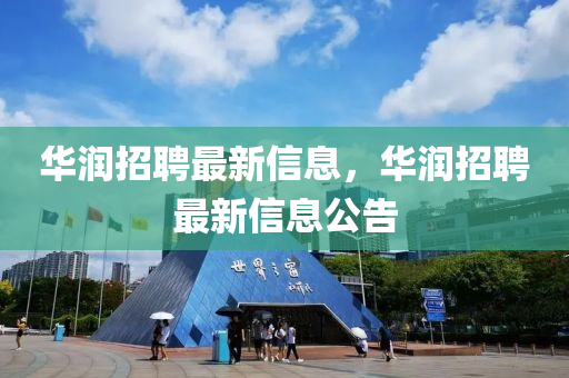 華潤(rùn)招聘最新信息，華潤(rùn)招聘最新信息公告