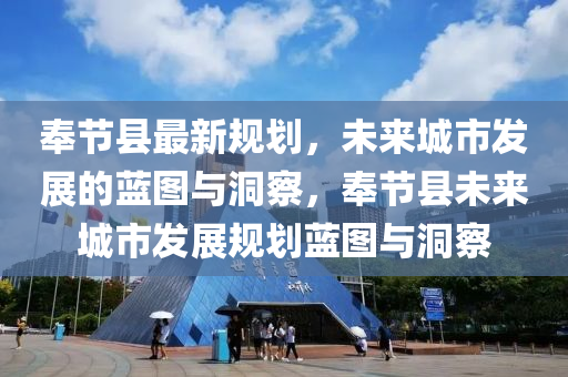 奉節(jié)縣最新規(guī)劃，未來城市發(fā)展的藍(lán)圖與洞察，奉節(jié)縣未來城市發(fā)展規(guī)劃藍(lán)圖與洞察