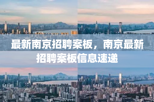 最新南京招聘案板，南京最新招聘案板信息速遞