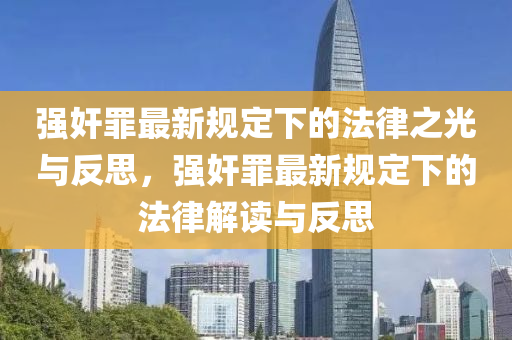 強(qiáng)奸罪最新規(guī)定下的法律之光與反思，強(qiáng)奸罪最新規(guī)定下的法律解讀與反思