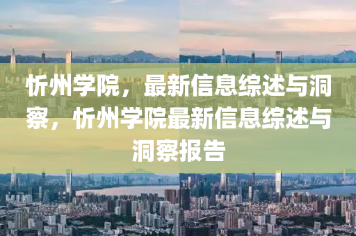 忻州學(xué)院，最新信息綜述與洞察，忻州學(xué)院最新信息綜述與洞察報(bào)告