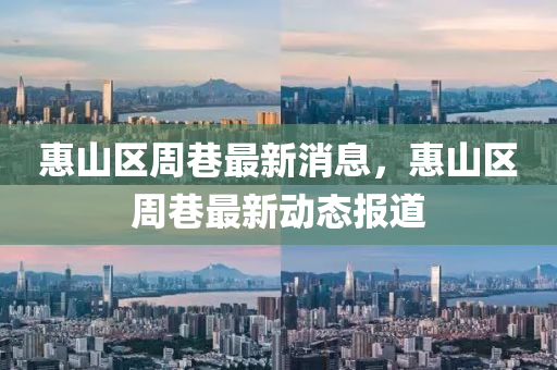 惠山區(qū)周巷最新消息，惠山區(qū)周巷最新動(dòng)態(tài)報(bào)道
