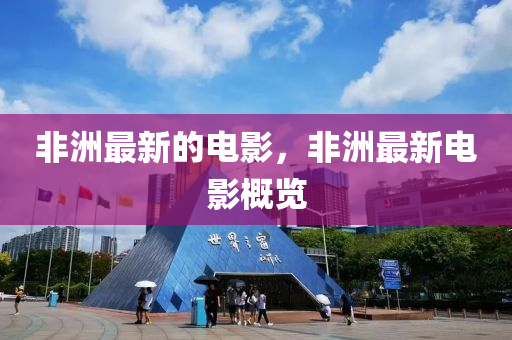非洲最新的電影，非洲最新電影概覽