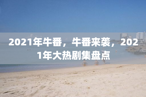 2021年牛番，牛番來襲，2021年大熱劇集盤點