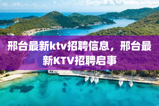 邢臺最新ktv招聘信息，邢臺最新KTV招聘啟事