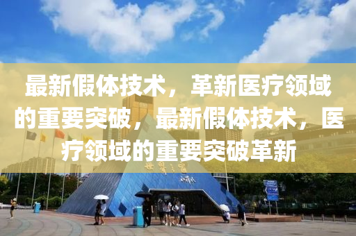 最新假體技術(shù)，革新醫(yī)療領(lǐng)域的重要突破，最新假體技術(shù)，醫(yī)療領(lǐng)域的重要突破革新