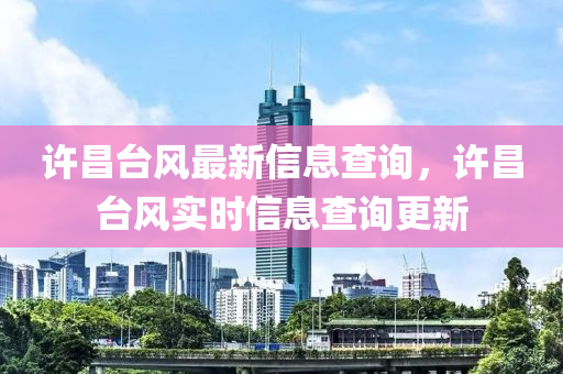許昌臺風(fēng)最新信息查詢，許昌臺風(fēng)實時信息查詢更新