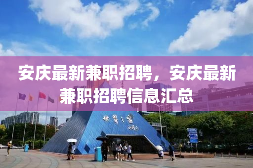 安慶最新兼職招聘，安慶最新兼職招聘信息匯總