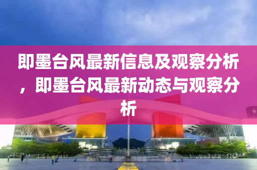即墨臺風(fēng)最新信息及觀察分析，即墨臺風(fēng)最新動態(tài)與觀察分析