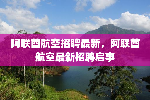 阿聯(lián)酋航空招聘最新，阿聯(lián)酋航空最新招聘啟事