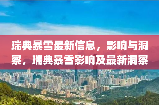 瑞典暴雪最新信息，影響與洞察，瑞典暴雪影響及最新洞察