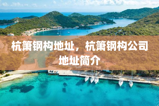 杭簫鋼構(gòu)地址，杭簫鋼構(gòu)公司地址簡介