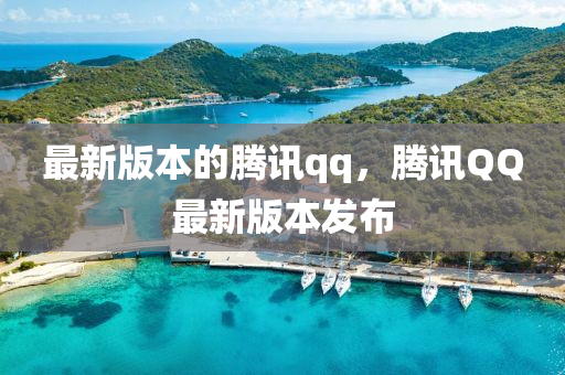 最新版本的騰訊qq，騰訊QQ最新版本發(fā)布