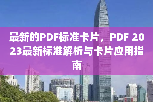 最新的PDF標(biāo)準(zhǔn)卡片，PDF 2023最新標(biāo)準(zhǔn)解析與卡片應(yīng)用指南