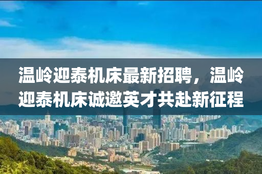 溫嶺迎泰機(jī)床最新招聘，溫嶺迎泰機(jī)床誠邀英才共赴新征程