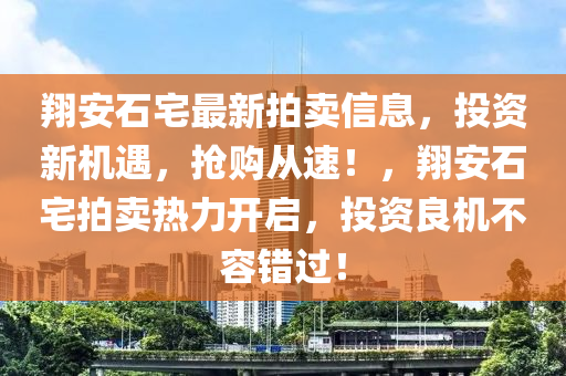 翔安石宅最新拍賣信息，投資新機(jī)遇，搶購從速！，翔安石宅拍賣熱力開啟，投資良機(jī)不容錯過！