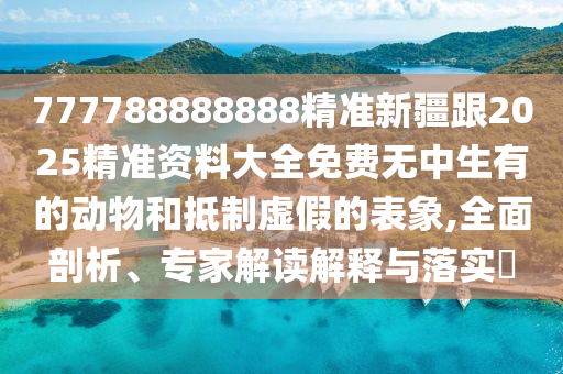 777788888888精準新疆跟2025精準資料大全免費無中生有的動物和抵制虛假的表象,全面剖析、專家解讀解釋與落實?四川好木優(yōu)材家居有限公司