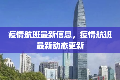 疫情航班最新信息，疫情航班最新動態(tài)更新四川好木優(yōu)材家居有限公司