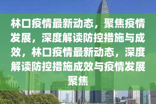 林口疫情最新動(dòng)態(tài)，聚焦疫情發(fā)展，深度解讀防控措施與成效，林口疫情最新動(dòng)態(tài)，深度解讀防控措施成效與疫情發(fā)展聚焦