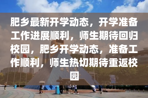 肥鄉(xiāng)最新開(kāi)學(xué)動(dòng)態(tài)，開(kāi)學(xué)準(zhǔn)備工作進(jìn)展順利，師生期待回歸校園，肥鄉(xiāng)開(kāi)學(xué)動(dòng)態(tài)，準(zhǔn)備工作順利，師生熱切期待重返校園